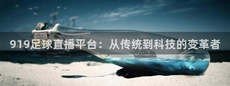 919足球直播平台：从传统到科技的变革者