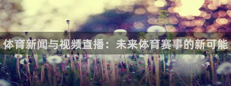 体育新闻与视频直播：未来体育赛事的新可能