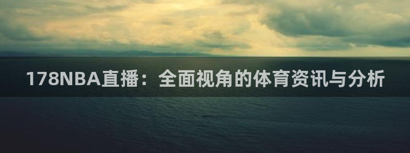 足球世界杯亚洲预选赛赛程表：178NBA直播：全面视角的体育资讯与分析